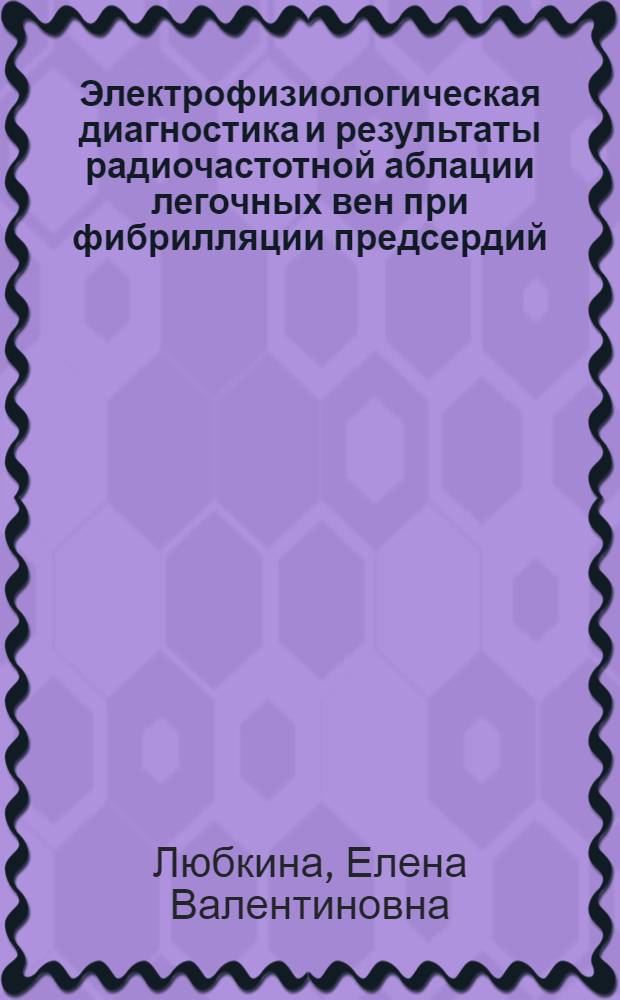 Электрофизиологическая диагностика и результаты радиочастотной аблации легочных вен при фибрилляции предсердий : автореф. дис. на соиск. учен. степ. к.м.н. : спец. 14.00.44