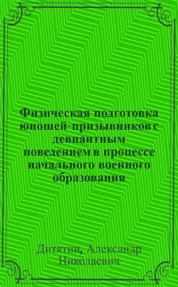 Физическая подготовка юношей-призывников с девиантным поведением в процессе начального военного образования : автореф. дис. на соиск. учен. степ. к.п.н. : спец. 13.00.04
