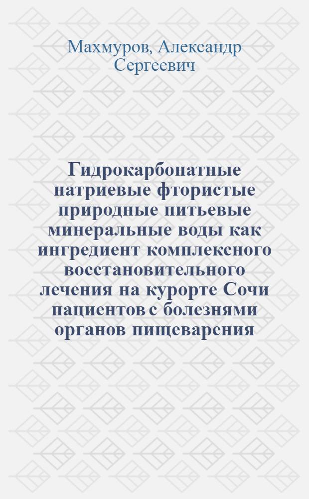 Гидрокарбонатные натриевые фтористые природные питьевые минеральные воды как ингредиент комплексного восстановительного лечения на курорте Сочи пациентов с болезнями органов пищеварения : автореф. дис. на соиск. учен. степ. канд. мед. наук : спец. 14.00.51