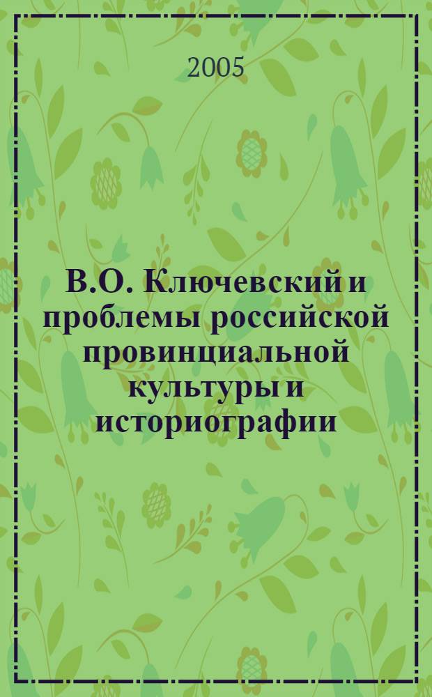 В.О. Ключевский и проблемы российской провинциальной культуры и историографии : материалы научной конференции, Пенза, 25-26 июня 2001 года : в 2 кн
