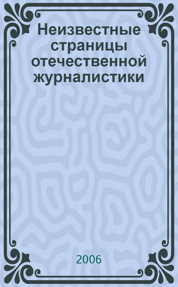 Неизвестные страницы отечественной журналистики : Фак. журналистики МГУ им. М. В. Ломоносова, Каф. истории отечеств. средств массовой информации