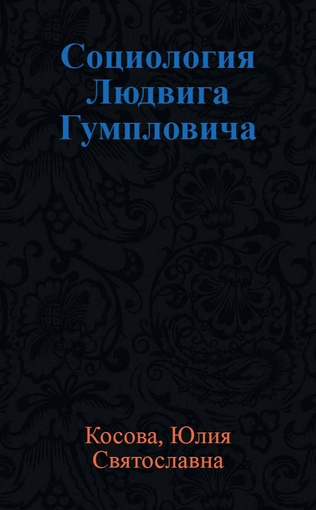 Социология Людвига Гумпловича : автореф. дис. на соиск. учен. степ. к.социол.н. : спец. 22.00.01