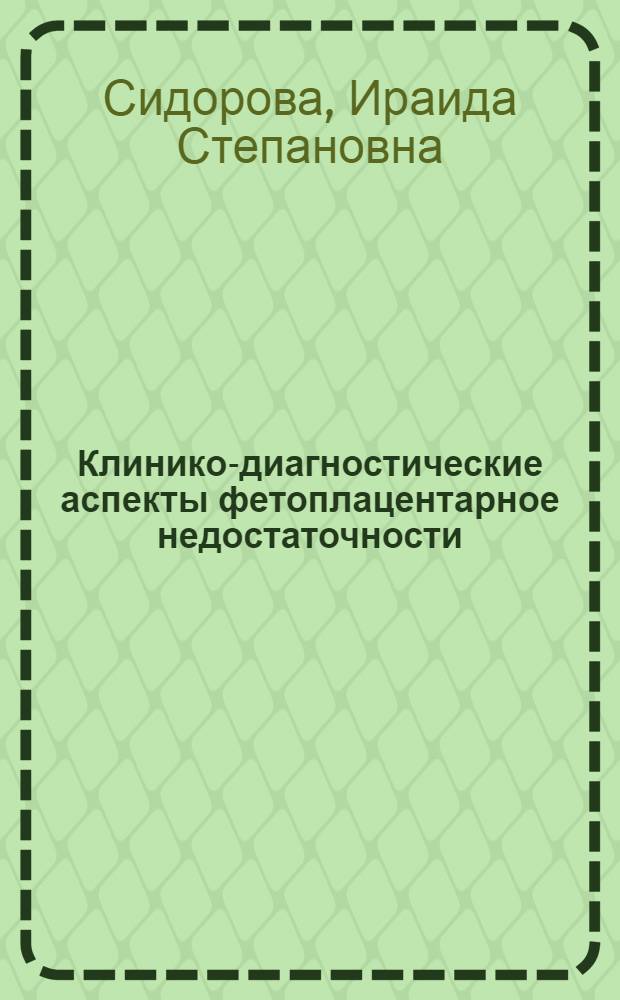 Клинико-диагностические аспекты фетоплацентарное недостаточности : учебное пособие для системы послевузовского профессионального образования врачей : для акушеров-гинекологов, врачей пренатальной диагностики, клинических ординаторов и интернов