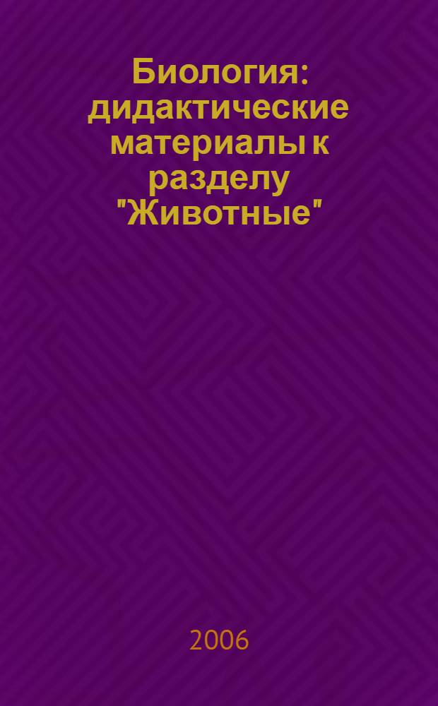 Биология : дидактические материалы к разделу "Животные" : 7-8 класс
