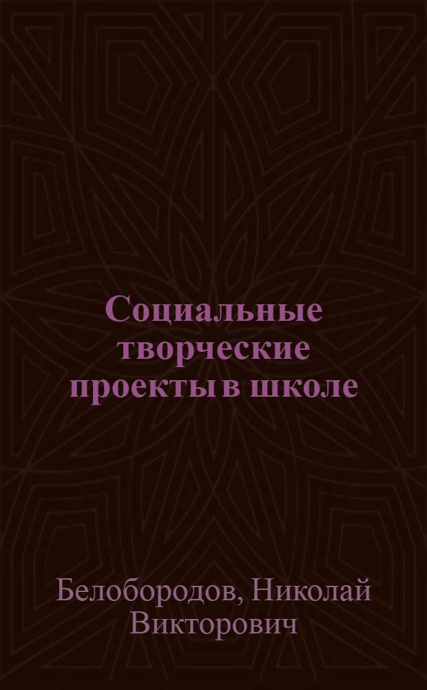 Социальные творческие проекты в школе : практическое пособие