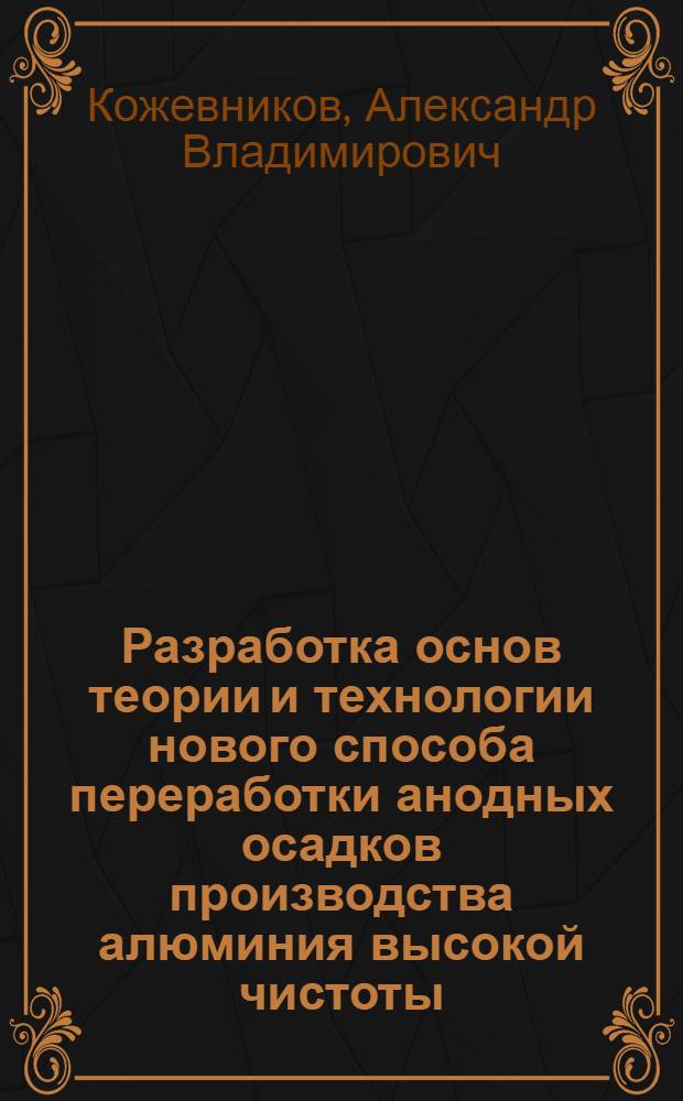 Разработка основ теории и технологии нового способа переработки анодных осадков производства алюминия высокой чистоты : автореф. дис. на соиск. учен. степ. к.т.н. : спец. 05.16.02