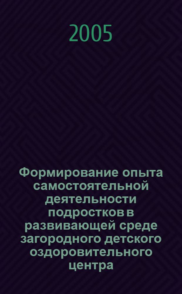 Формирование опыта самостоятельной деятельности подростков в развивающей среде загородного детского оздоровительного центра : автореф. дис. на соиск. учен. степ. к.п.н. : спец. 13.00.02