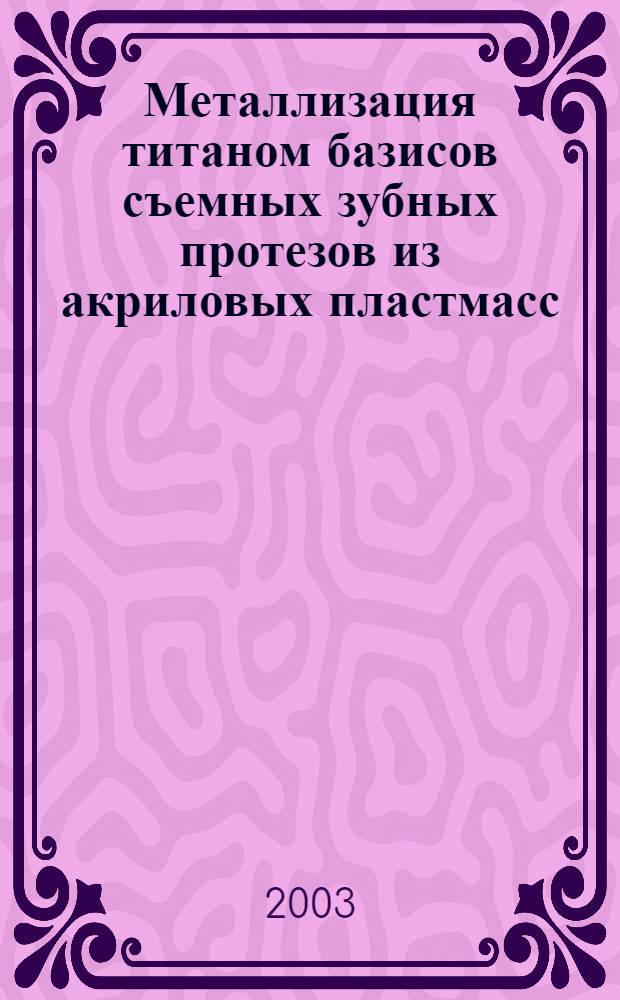 Металлизация титаном базисов съемных зубных протезов из акриловых пластмасс : автореф. дис. на соиск. учен. степ. к.м.н. : спец. 14.00.21