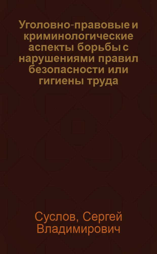 Уголовно-правовые и криминологические аспекты борьбы с нарушениями правил безопасности или гигиены труда : автореф. дис. на соиск. учен. степ. к.ю.н. : спец. 12.00.08