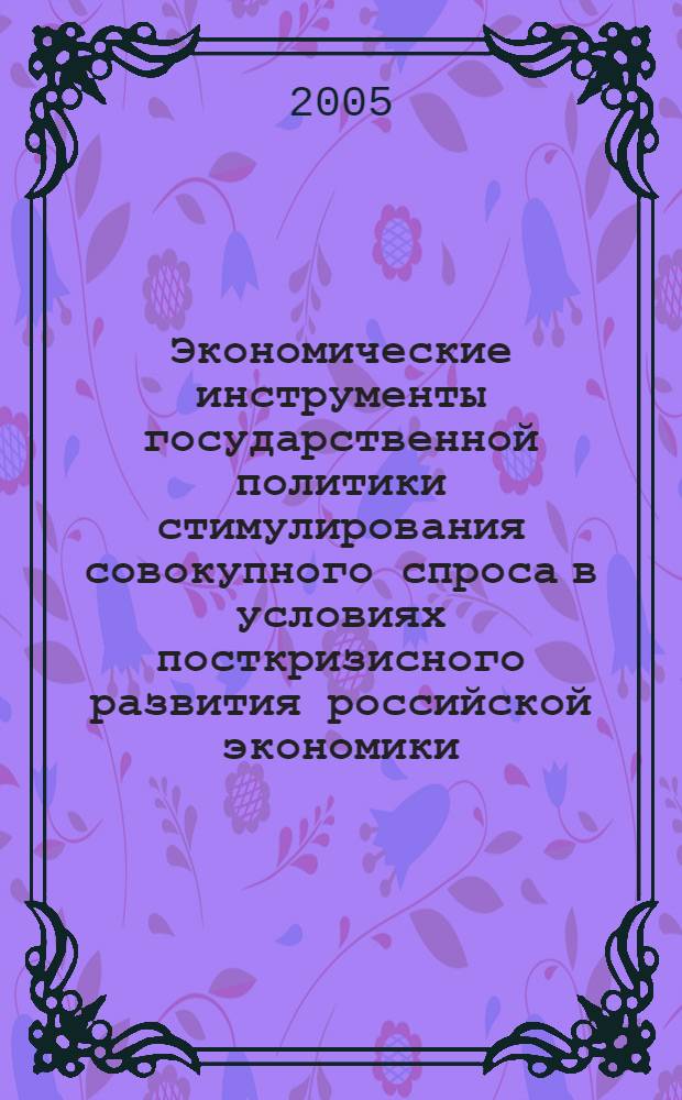 Экономические инструменты государственной политики стимулирования совокупного спроса в условиях посткризисного развития российской экономики : автореф. дис. на соиск. учен. степ. канд. экон. наук : специальность 08.00.01 <Экон. теория>