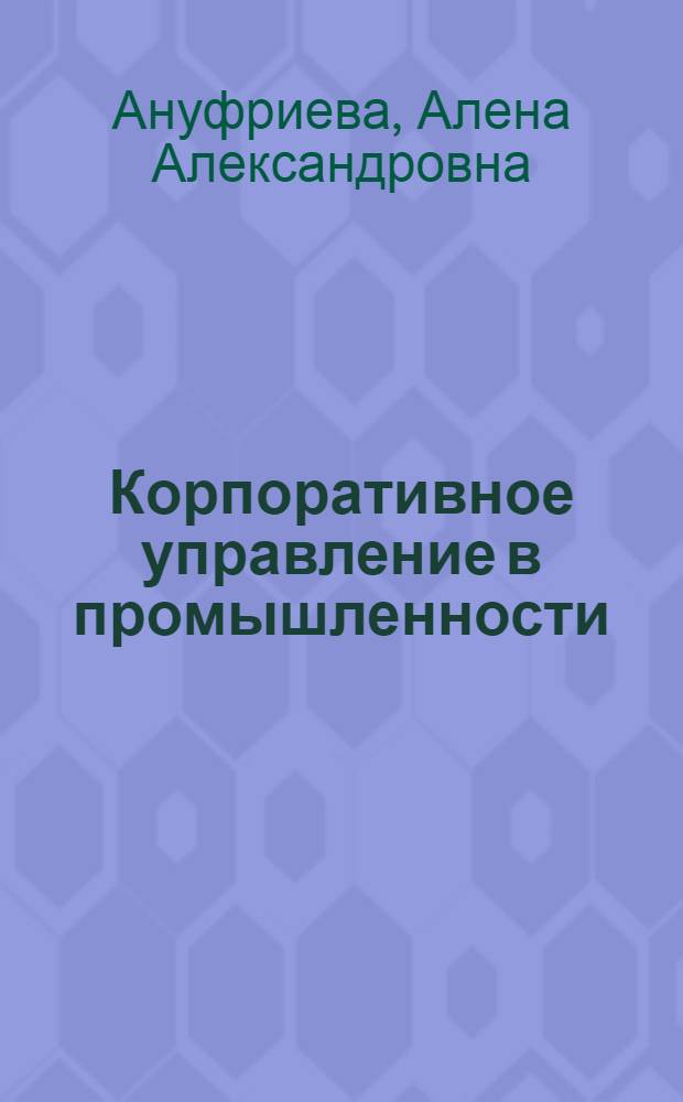 Корпоративное управление в промышленности: стратегически ориентированный подход : автореф. дис. на соиск. учен. степ. к.э.н. : спец. 08.00.05