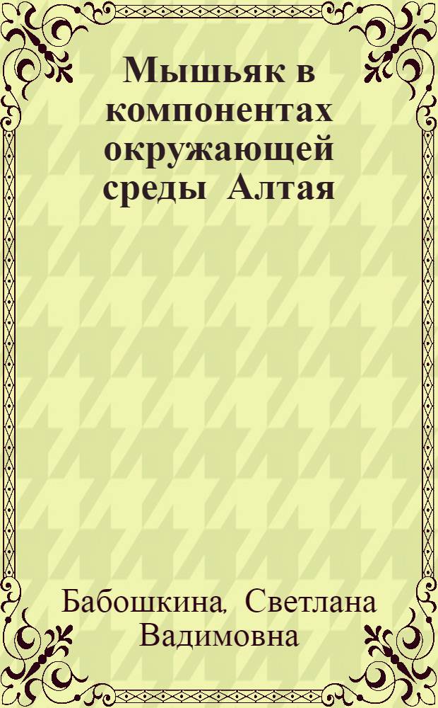 Мышьяк в компонентах окружающей среды Алтая : автореф. дис. на соиск. учен. степ. к.б.н. : спец. 03.00.16