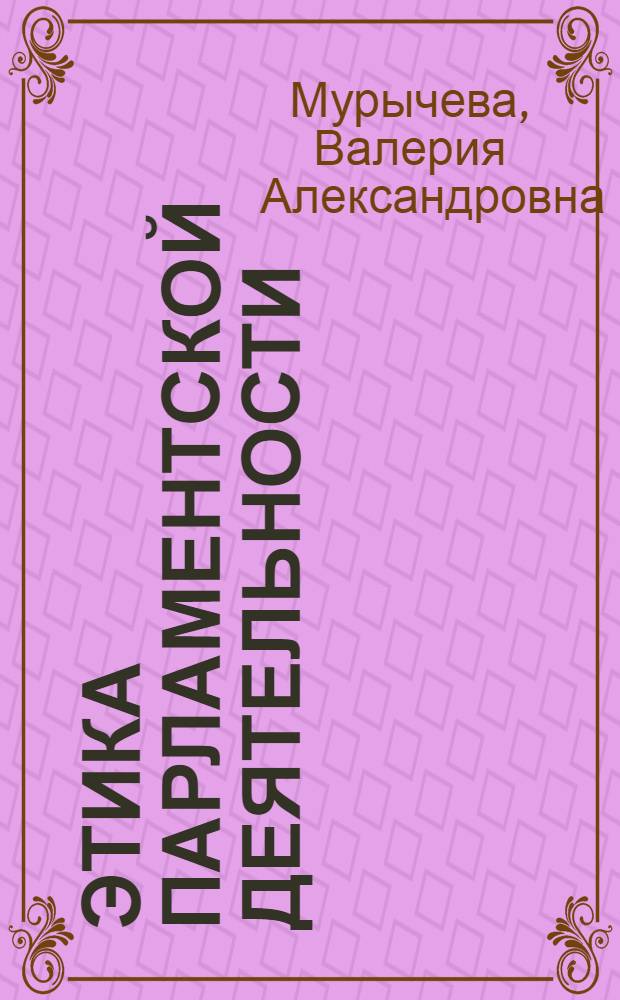 Этика парламентской деятельности: сравнительный анализ институциональных основ и практик этического регулирования : автореф. дис. на соиск. учен. степ. к.полит.н. : спец. 23.00.02