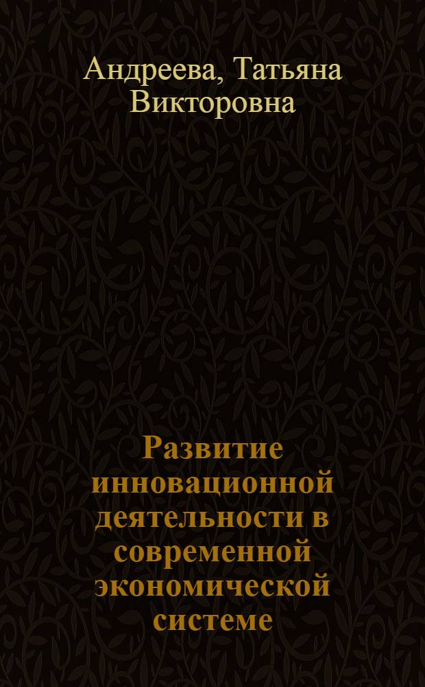 Развитие инновационной деятельности в современной экономической системе : автореф. дис. на соиск. учен. степ. к.э.н. : спец. 08.00.01