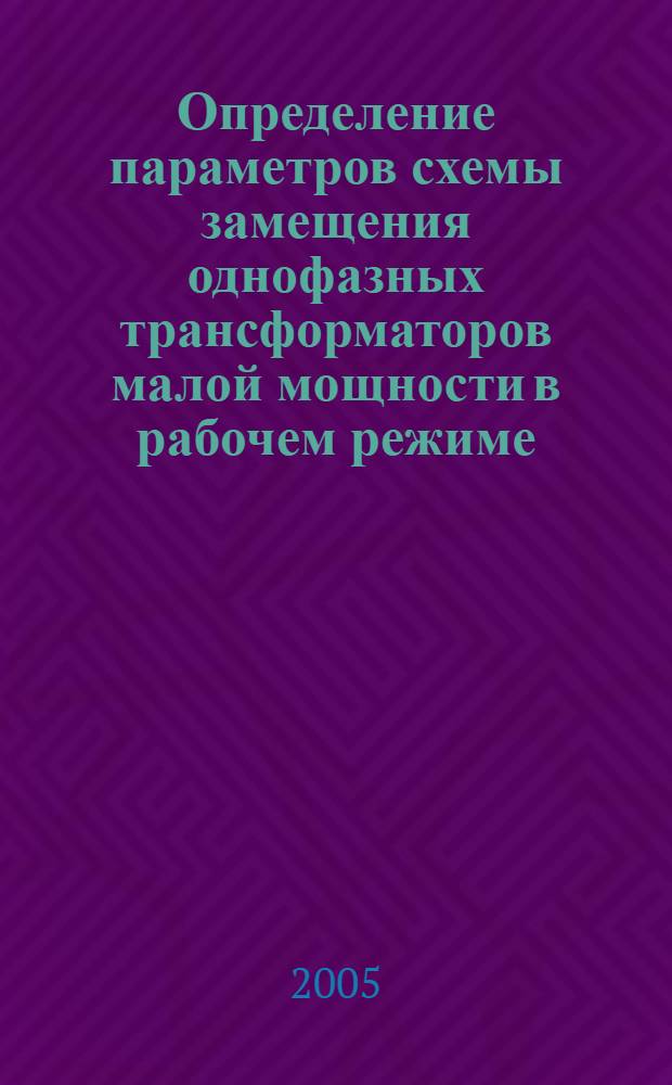 Определение параметров схемы замещения однофазных трансформаторов малой мощности в рабочем режиме : автореф. дис. на соиск. учен. степ. к.т.н. : спец. 05.09.01