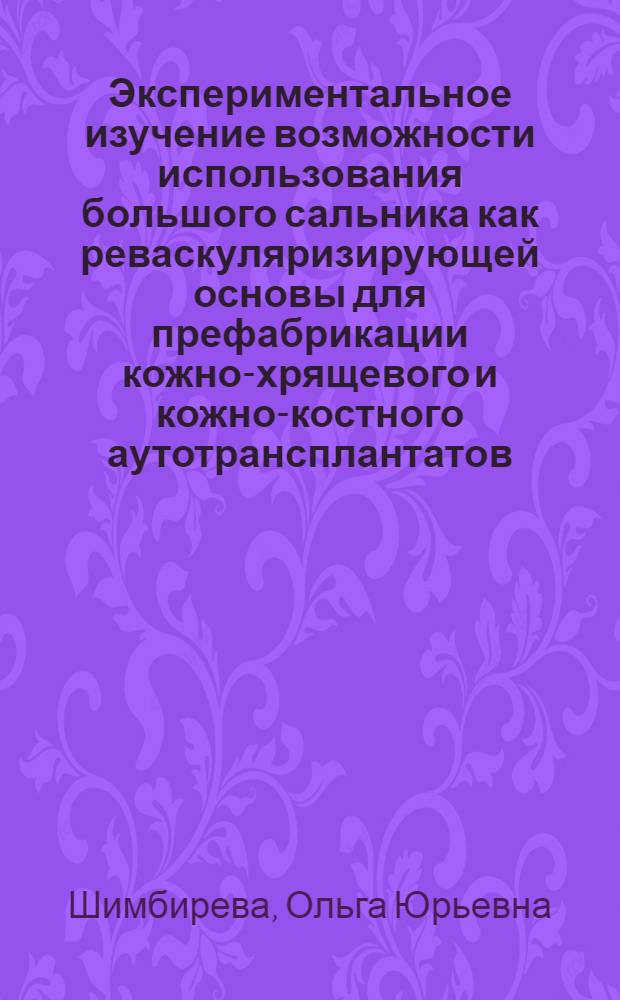 Экспериментальное изучение возможности использования большого сальника как реваскуляризирующей основы для префабрикации кожно-хрящевого и кожно-костного аутотрансплантатов : автореф. дис. на соиск. учен. степ. к.м.н. : спец. 14.00.27