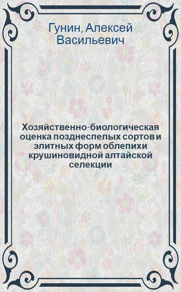 Хозяйственно-биологическая оценка позднеспелых сортов и элитных форм облепихи крушиновидной алтайской селекции : автореф. дис. на соиск. учен. степ. к.с.-х.н. : спец. 06.01.07
