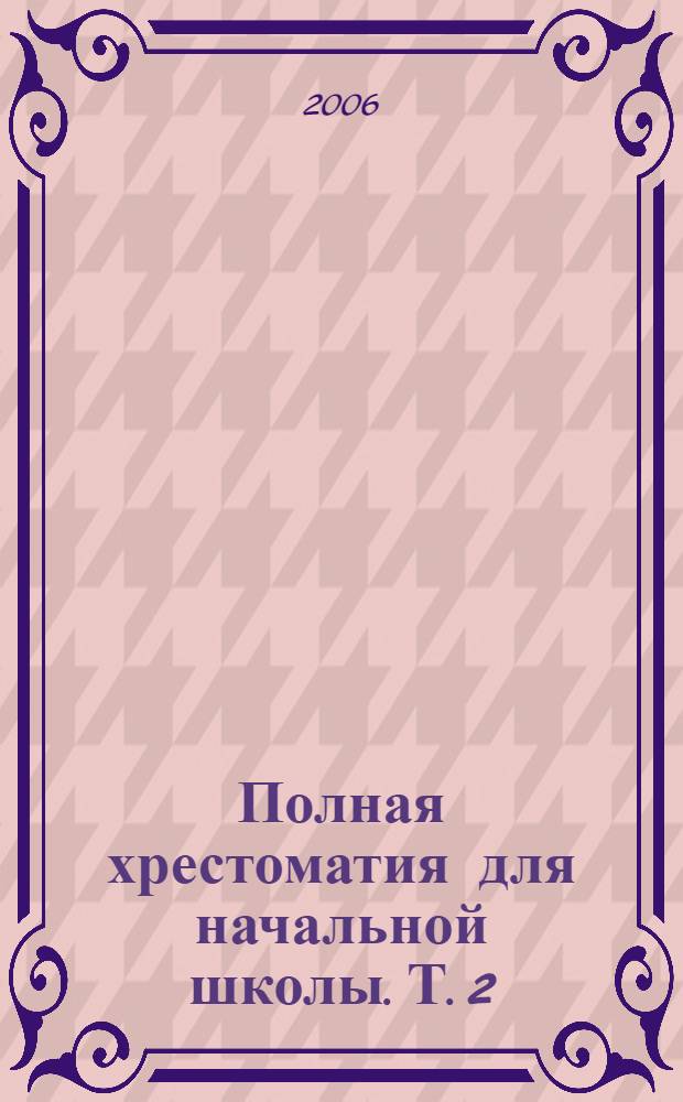 Полная хрестоматия для начальной школы. [Т.] 2