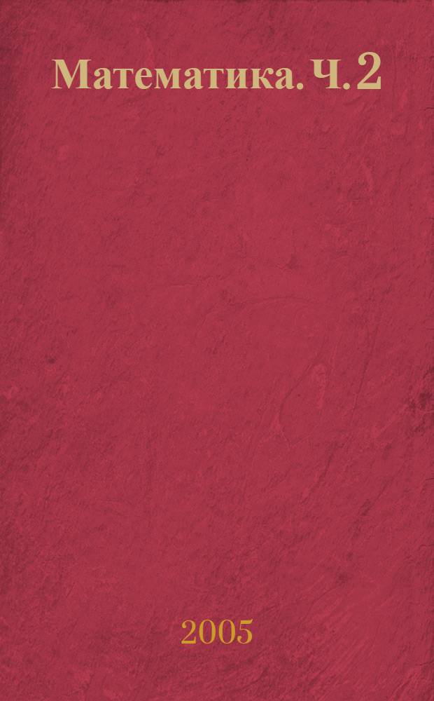 Математика. Ч. 2 : Математический анализ и дифференциальные уравнения