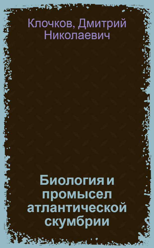 Биология и промысел атлантической скумбрии (Scomber scombrus Linnaeus, 1758) в Норвежском море = Biology and fishery of Atlantic mackerel (Scomber scombrus Linnaeus, 1758) in the Norwegian sea