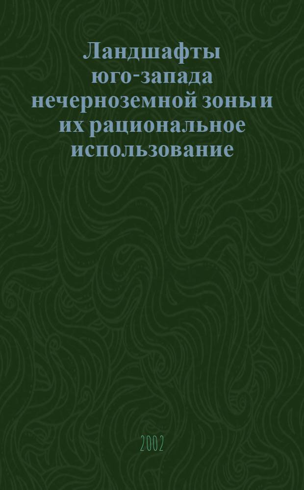 Ландшафты юго-запада нечерноземной зоны и их рациональное использование : (На прим. Смолен. обл.) : автореф. дис. на соиск. учен. степ. д.г.н. : спец. 25.00.23