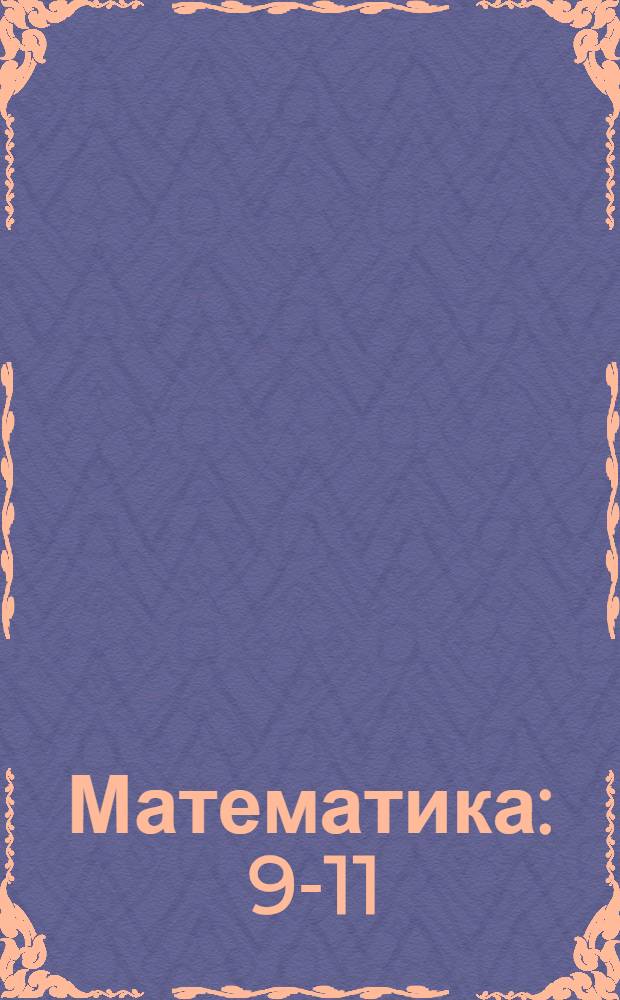 Математика : 9-11 : экспресс-методика быстрого усвоения школьного курса и подготовки к экзаменам