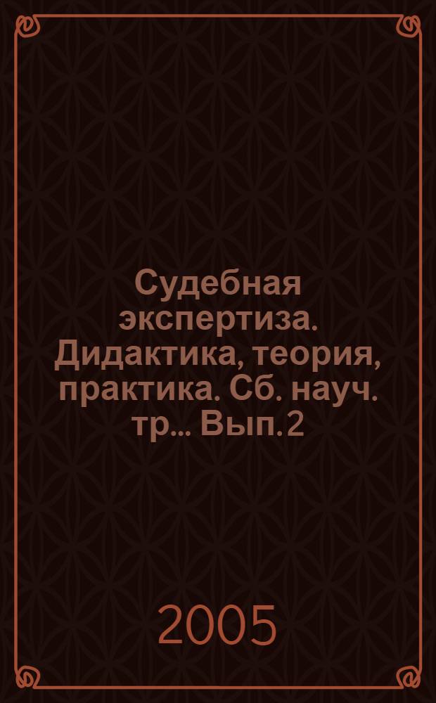 Судебная экспертиза. Дидактика, теория, практика. Сб. науч. тр.. Вып. 2