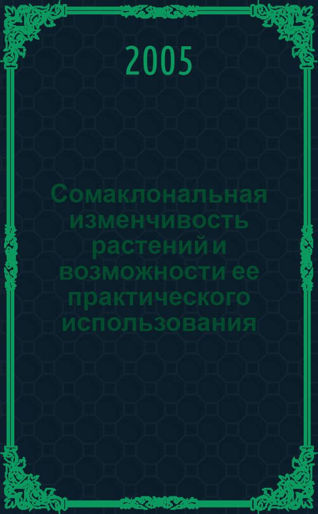 Сомаклональная изменчивость растений и возможности ее практического использования: ( на примере кукурузы) : автореф. дис. на соиск. учен. степ. д-ра биол. наук : спец. 03.00.12