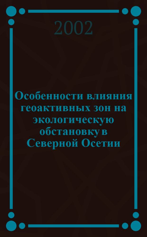 Особенности влияния геоактивных зон на экологическую обстановку в Северной Осетии : автореф. дис. на соиск. учен. степ. к.г.н. : спец. 25.00.36
