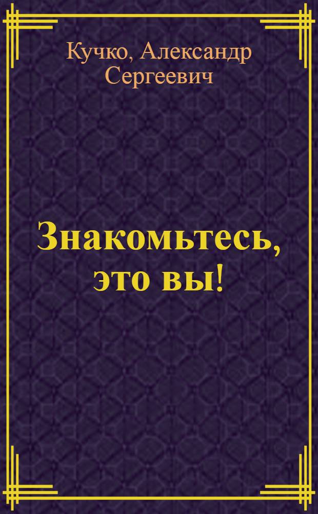 Знакомьтесь, это вы! : пособие по защите эмоциональной сферы личности современного человека с практическим использованием возможностей подсознания : что следует знать современному человеку об эмоциональной сфере