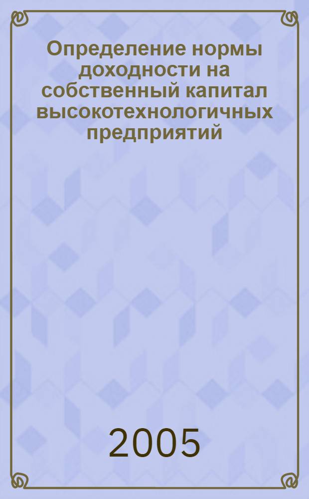 Определение нормы доходности на собственный капитал высокотехнологичных предприятий : (На примере телекоммуникационного сектора) : автореф. дис. на соиск. учен. степ. к.э.н. : спец. 08.00.05 : спец. 08.00.10