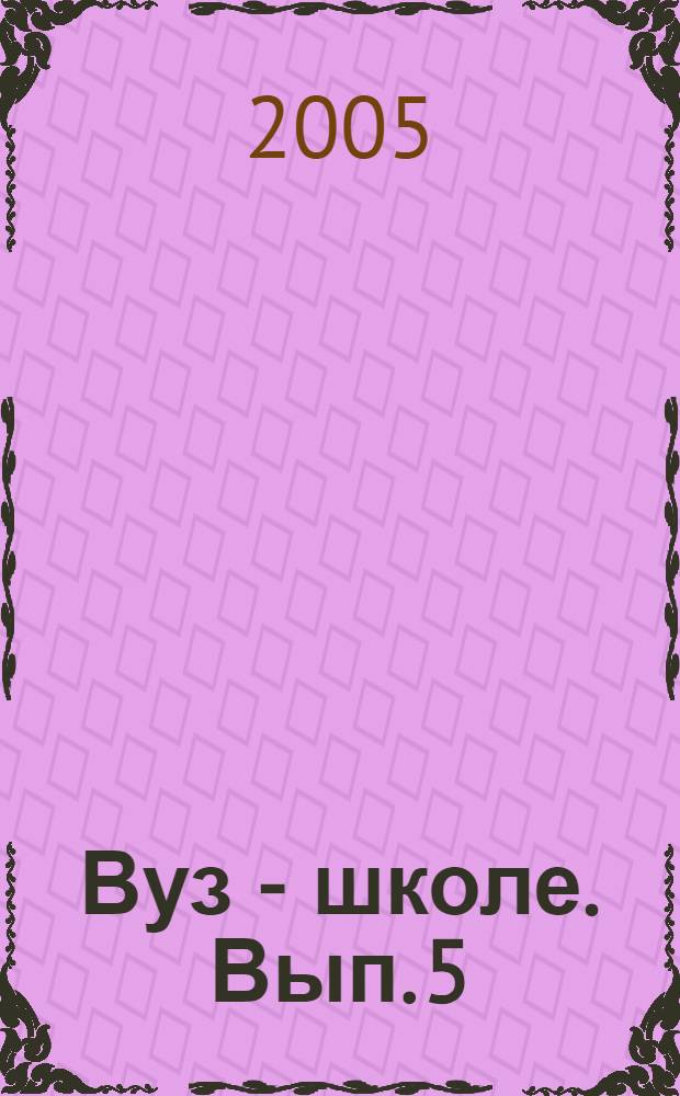 Вуз - школе. Вып. 5 : Общие педагогические проблемы. Дошкольное воспитание. Начальное образование. Среднее образование