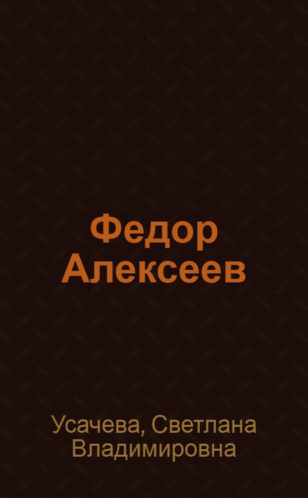 Федор Алексеев : жизнь и творчество
