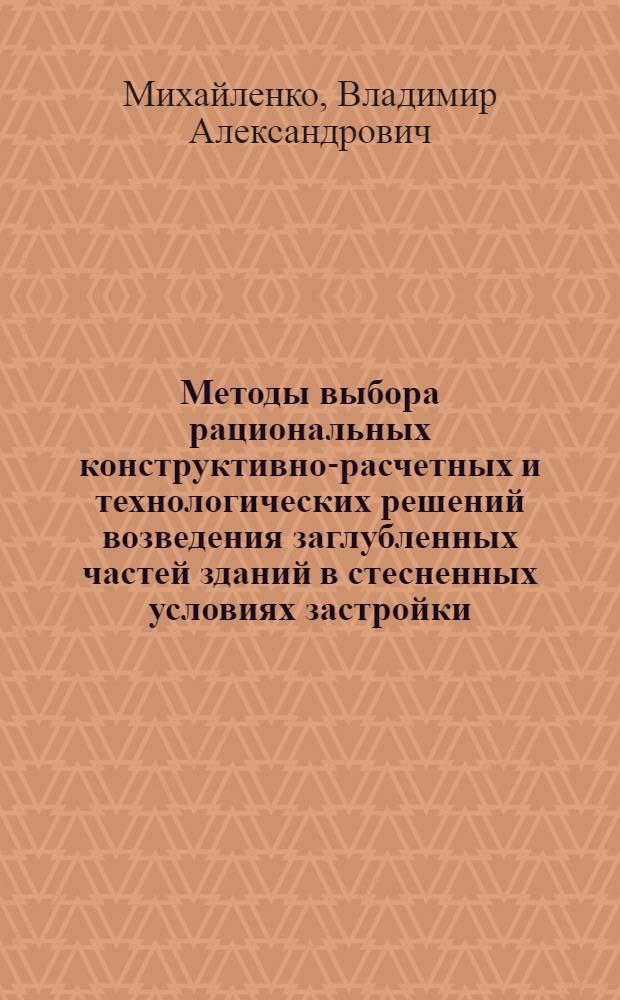 Методы выбора рациональных конструктивно-расчетных и технологических решений возведения заглубленных частей зданий в стесненных условиях застройки : дис. в форме науч. докл. на соиск. учен. степ. к.т.н. : спец. 05.02.22 <Орг. пр-ва>