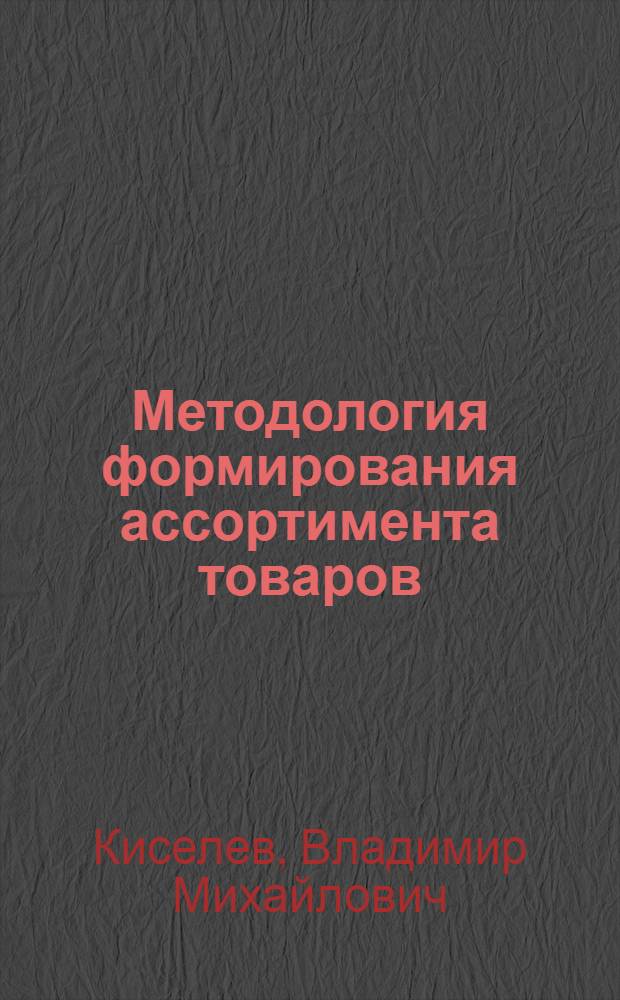 Методология формирования ассортимента товаров : автореф. дис. на соиск. учен. степ. д-ра техн. наук : специальность 05.18.15 <Товароведение пищевых продуктов и технология продуктов обществ. питания>