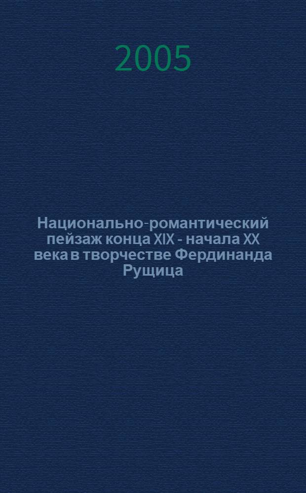 Национально-романтический пейзаж конца XIX - начала XX века в творчестве Фердинанда Рущица : автореф. дис. на соиск. учен. степ. канд. искусствоведения : специальность 17.00.09 <Теория и история искусства>