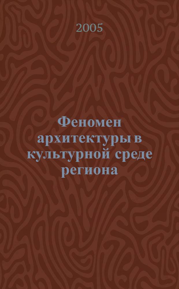 Феномен архитектуры в культурной среде региона : автореф. дис. на соиск. учен. степ. к.филос.н. : спец. 24.00.01