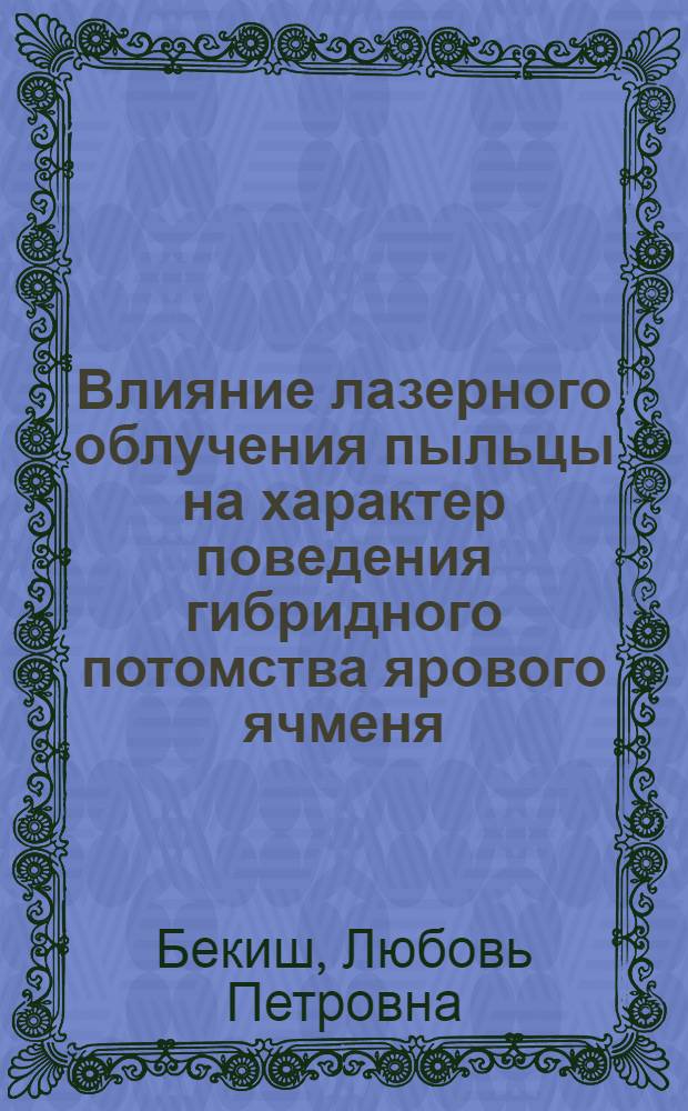 Влияние лазерного облучения пыльцы на характер поведения гибридного потомства ярового ячменя : автореф. дис. на соиск. учен. степ. к.б.н. : спец. 06.01.03