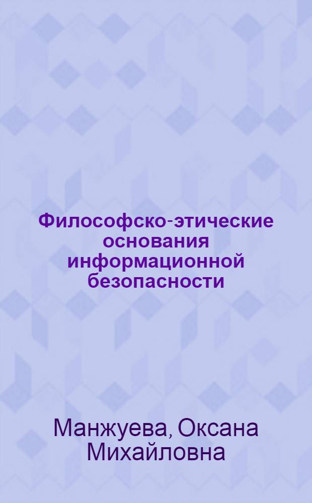 Философско-этические основания информационной безопасности : автореф. дис. на соиск. учен. степ. к.филос.н. : спец. 09.00.11