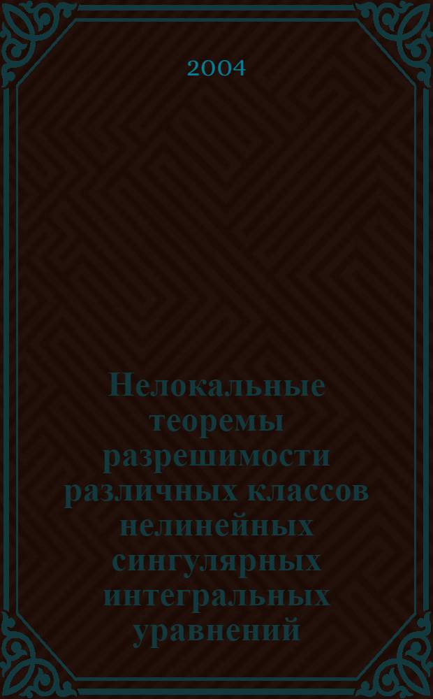 Нелокальные теоремы разрешимости различных классов нелинейных сингулярных интегральных уравнений : автореф. дис. на соиск. учен. степ. к.ф.-м.н. : спец. 01.01.02