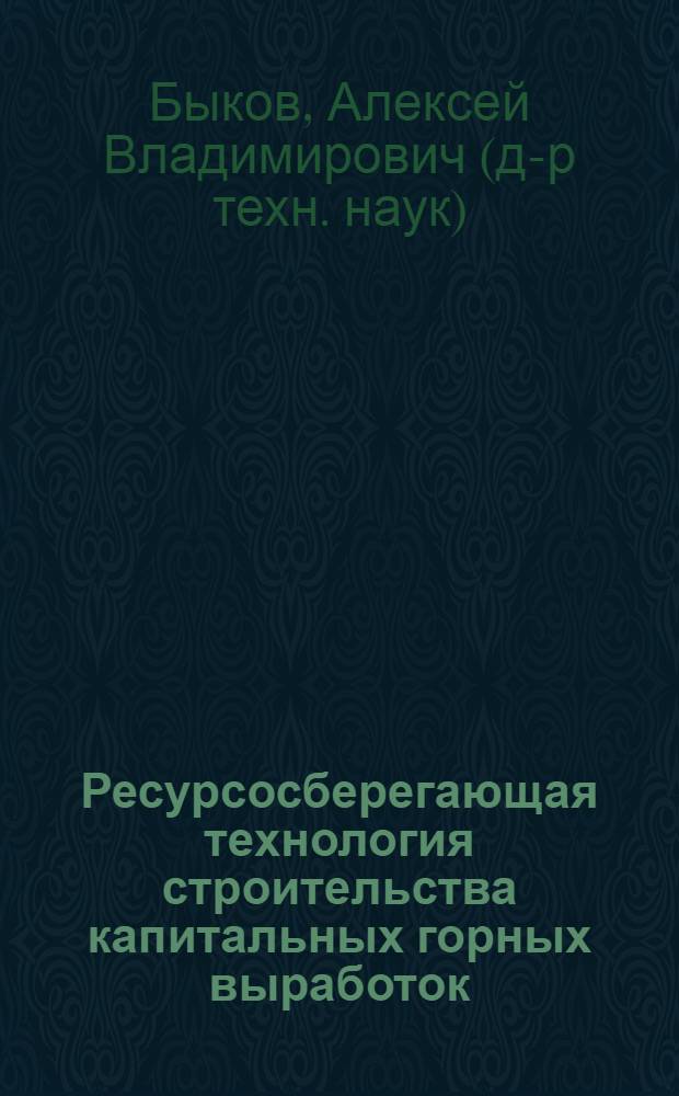 Ресурсосберегающая технология строительства капитальных горных выработок : автореф. дис. на соиск. учен. степ. д.т.н. : спец. 25.00.20 : спец. 25.00.22