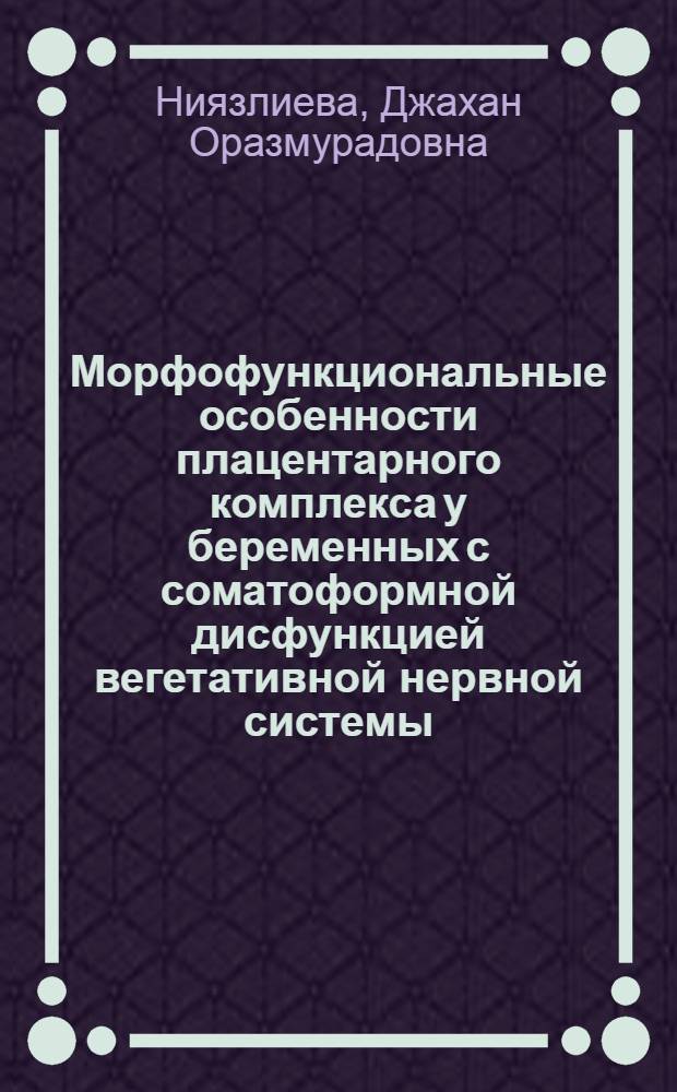 Морфофункциональные особенности плацентарного комплекса у беременных с соматоформной дисфункцией вегетативной нервной системы : автореф. дис. на соиск. учен. степ. к.м.н. : спец. 14.00.01