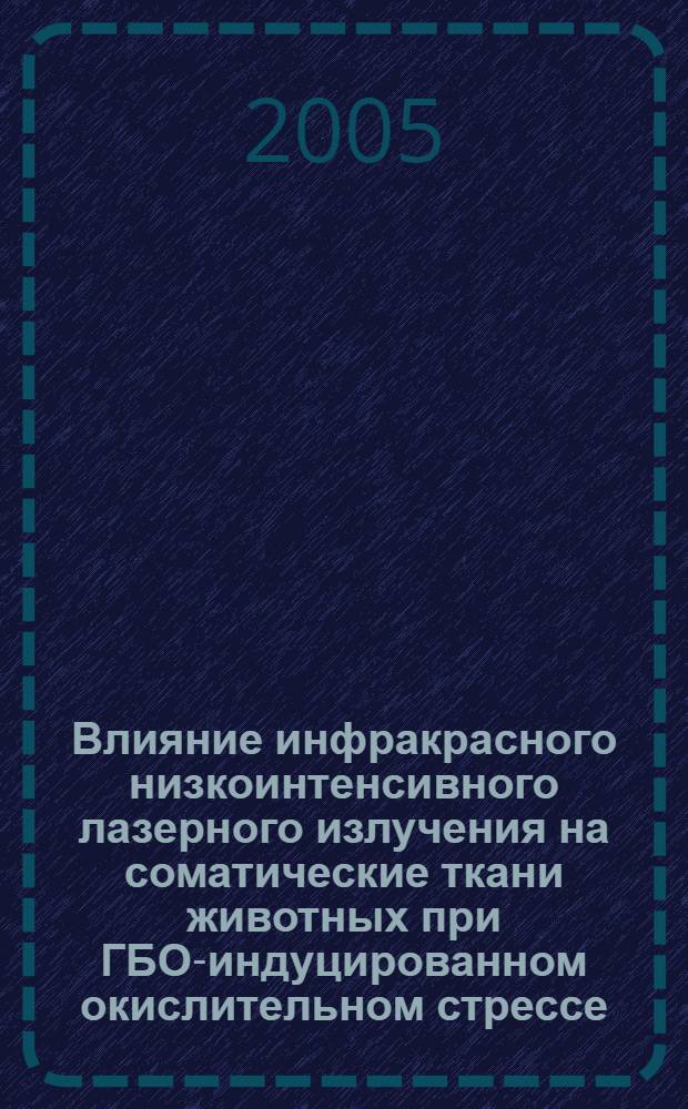 Влияние инфракрасного низкоинтенсивного лазерного излучения на соматические ткани животных при ГБО-индуцированном окислительном стрессе : автореф. дис. на соиск. учен. степ. канд. биол. наук : специальность 03.00.04 <Биохимия> ; специальность 03.00.15 <Генетика>