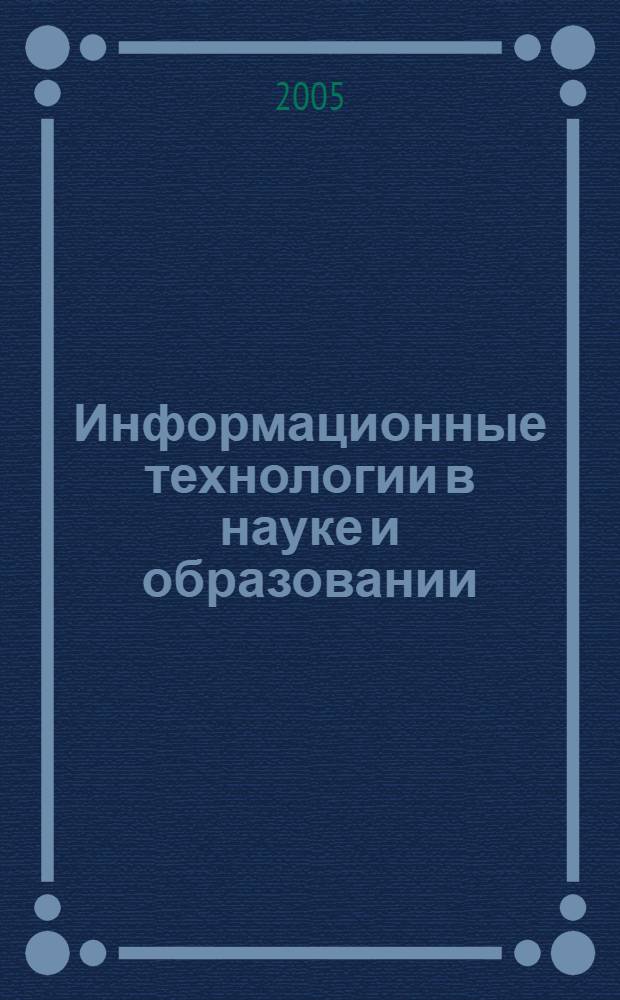 Информационные технологии в науке и образовании : междунар. науч.-практ. интернет-конференция : материалы конф., июнь-окт. 2005 г