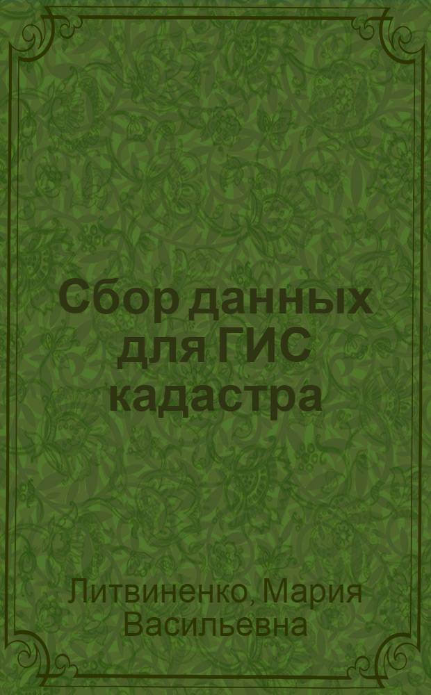 Сбор данных для ГИС кадастра : учеб. пособие для студентов заоч. фак., экстерната и второго высш. образования, обучающихся по специальности "Гор. кадастр"