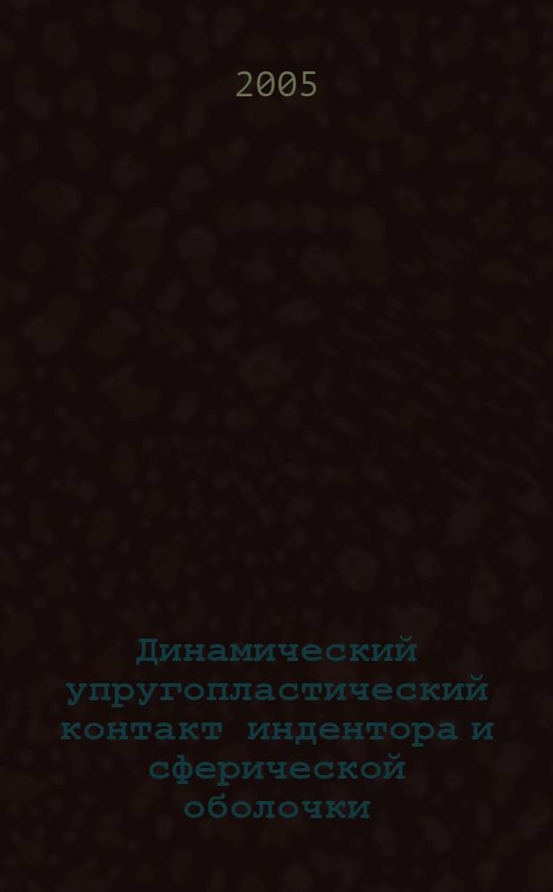 Динамический упругопластический контакт индентора и сферической оболочки : автореф. дис. на соиск. учен. степ. канд. физ.-мат. наук : специальность 01.02.04 <Механика деформируемого твердого тела>