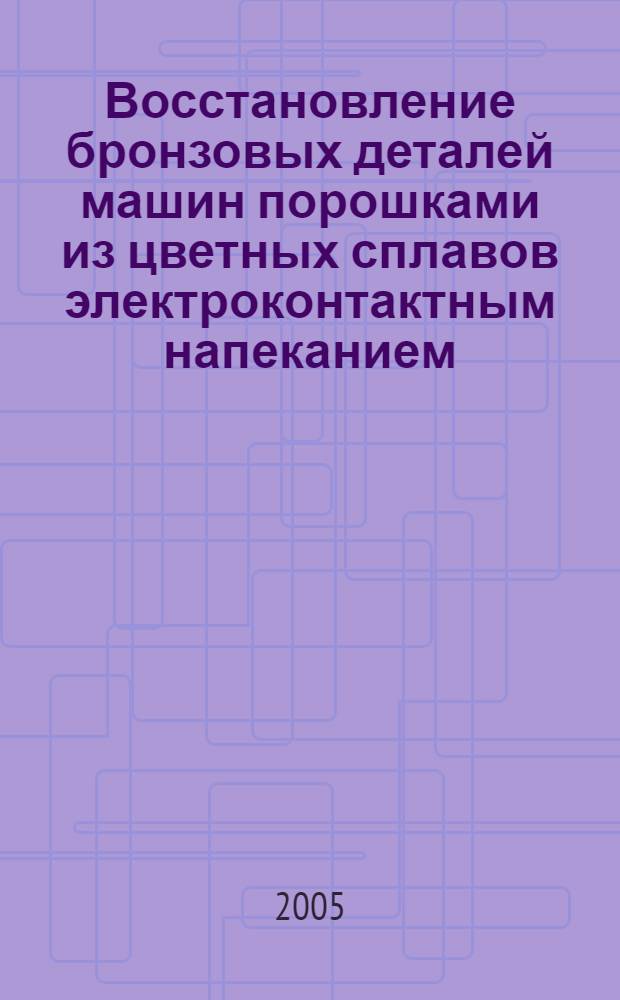 Восстановление бронзовых деталей машин порошками из цветных сплавов электроконтактным напеканием : автореф. дис. на соиск. учен. степ. к.т.н. : спец. 05.20.03