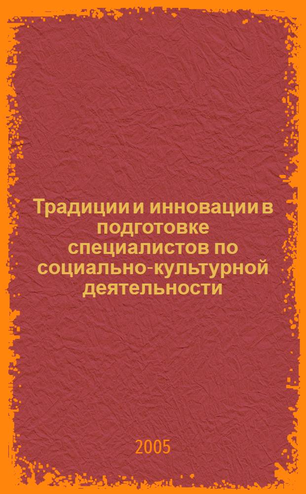Традиции и инновации в подготовке специалистов по социально-культурной деятельности, сервису и туризму : материалы Всероссийской научно-практической конференции, 23-24 ноября 2005 г