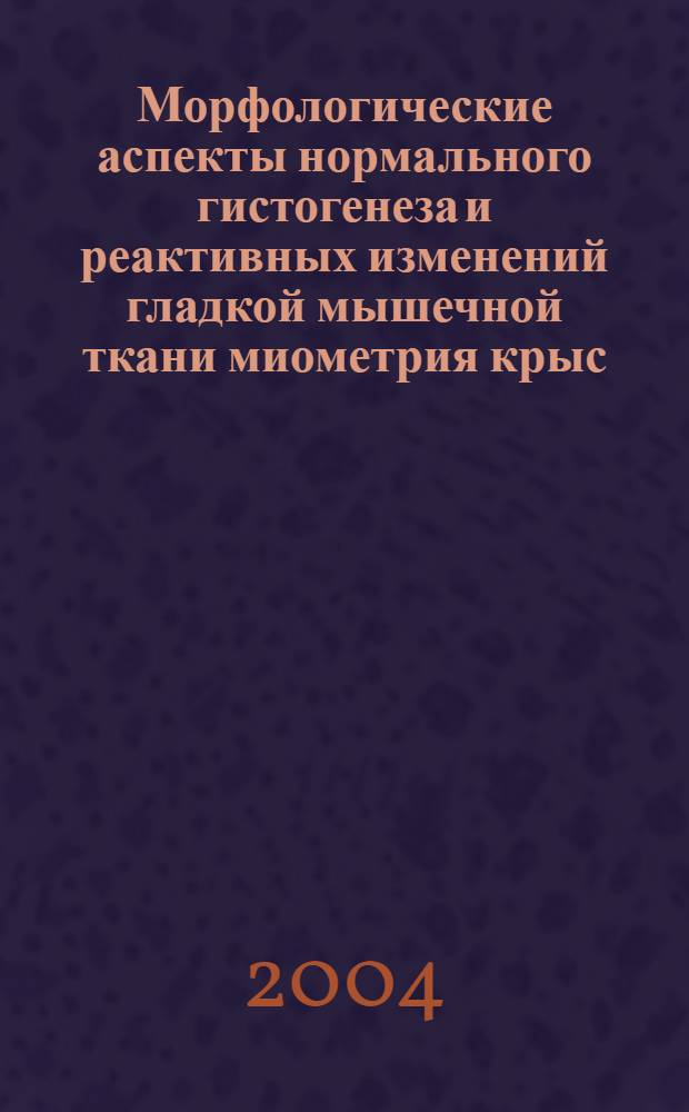 Морфологические аспекты нормального гистогенеза и реактивных изменений гладкой мышечной ткани миометрия крыс : автореф. дис. на соиск. учен. степ. к.м.н. : спец. 03.00.25