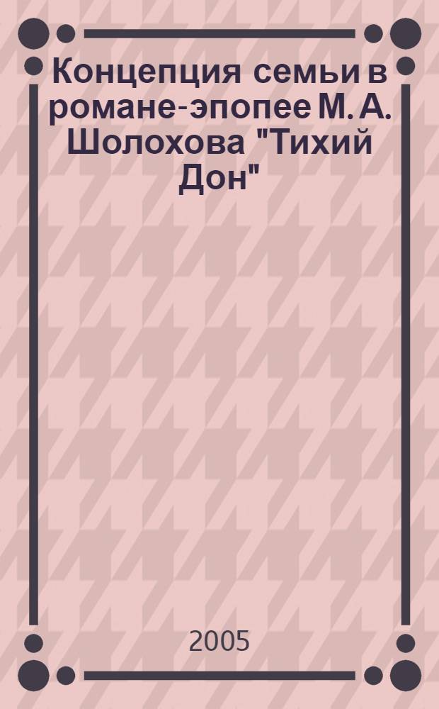 Концепция семьи в романе-эпопее М. А. Шолохова "Тихий Дон" : автореф. дис. на соиск. учен. степ. канд. филол. наук : специальность 10.01.01 <Рус. лит.>